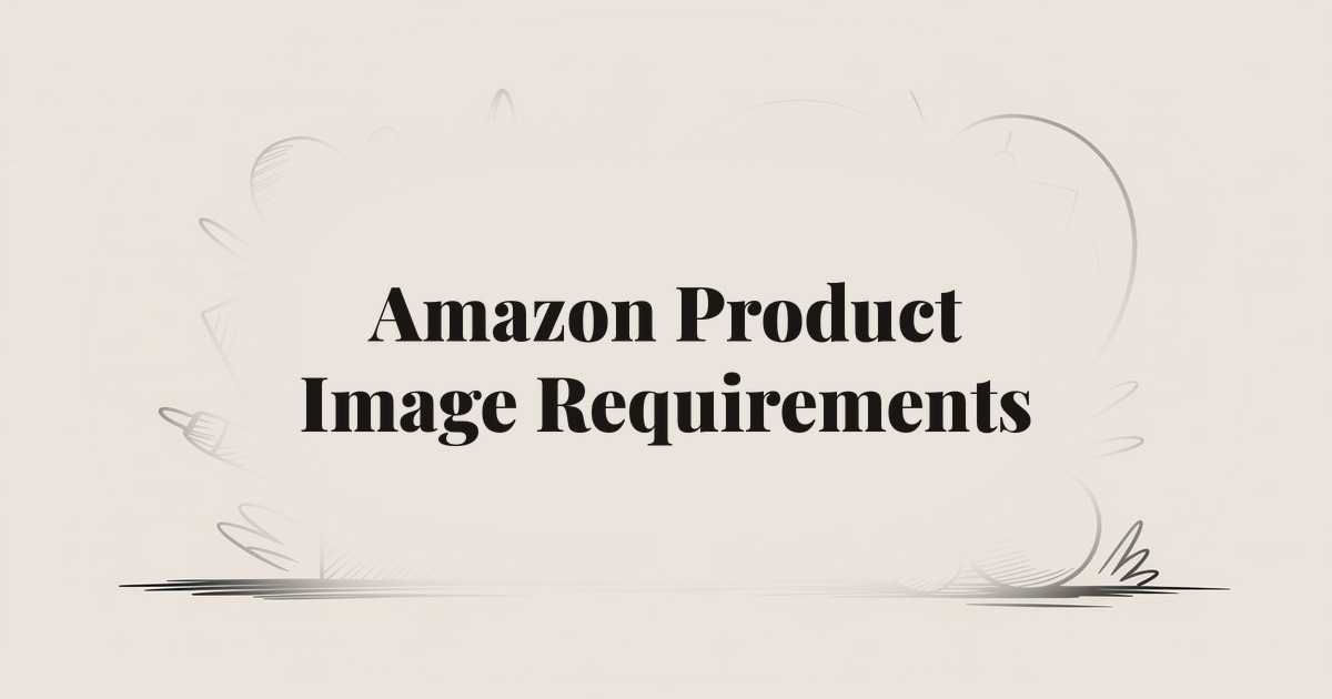Amazon Product Image Requirements: A Complete Seller Guide for 2026