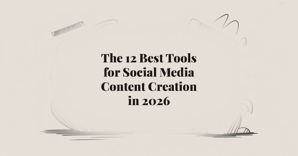 The 12 Best Tools for Social Media Content Creation in 2026