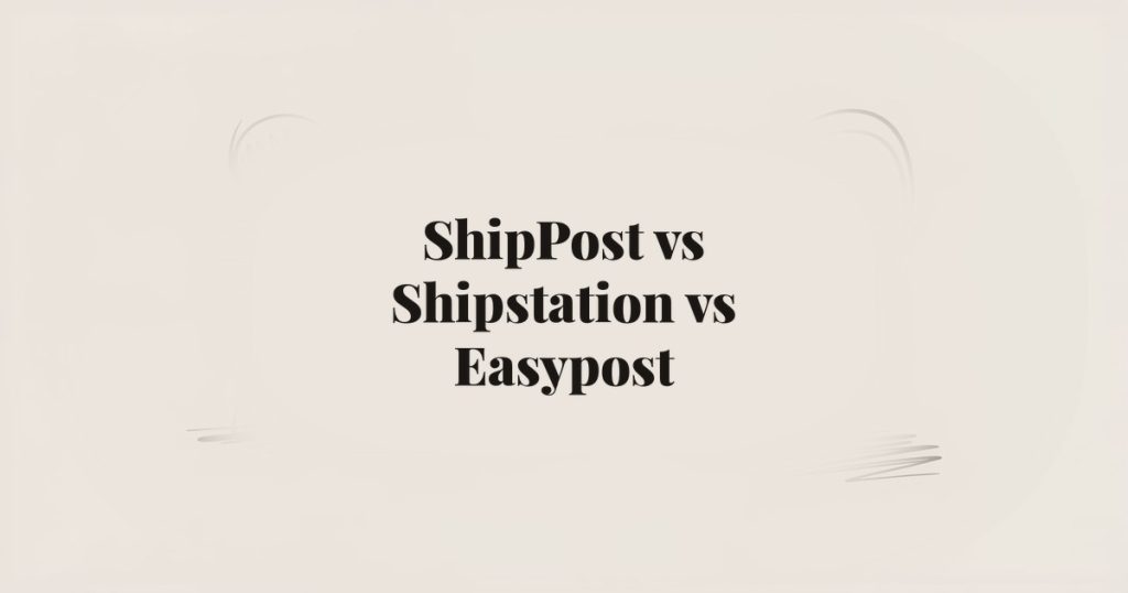 ShipPost vs Shipstation vs Easypost: Which Shipping…